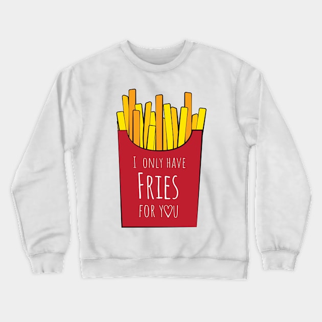 I only have fries for you Crewneck Sweatshirt by Rvgill22